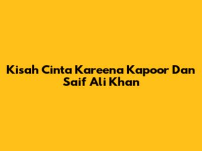 Kisah Cinta Kareena Kapoor Dan Saif Ali Khan