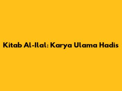 Kitab Al-Ilal: Karya Ulama Hadis