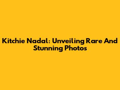 Kitchie Nadal: Unveiling Rare And Stunning Photos
