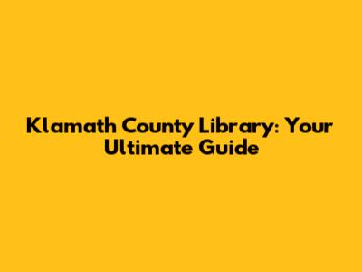 Klamath County Library: Your Ultimate Guide