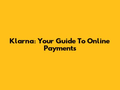 Klarna: Your Guide To Online Payments