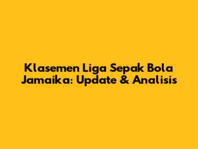 Klasemen Liga Sepak Bola Jamaika: Update & Analisis