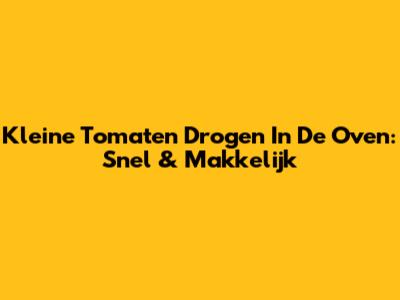 Kleine Tomaten Drogen In De Oven: Snel & Makkelijk