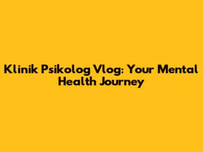 Klinik Psikolog Vlog: Your Mental Health Journey