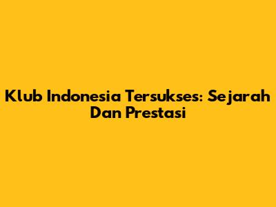 Klub Indonesia Tersukses: Sejarah Dan Prestasi