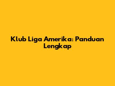 Klub Liga Amerika: Panduan Lengkap