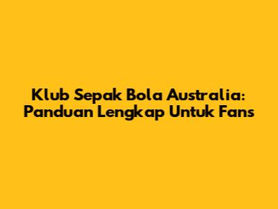 Klub Sepak Bola Australia: Panduan Lengkap Untuk Fans