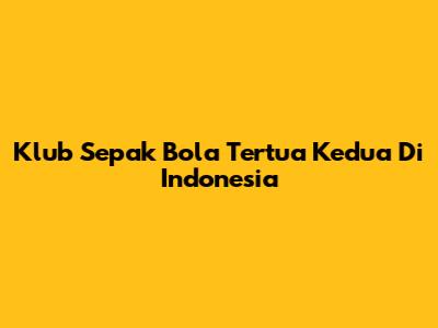 Klub Sepak Bola Tertua Kedua Di Indonesia