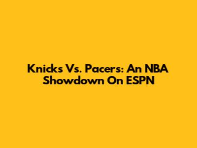 Knicks Vs. Pacers: An NBA Showdown On ESPN