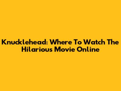 Knucklehead: Where To Watch The Hilarious Movie Online
