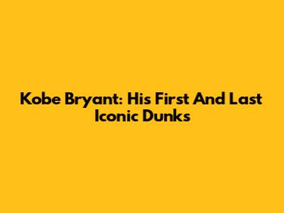 Kobe Bryant: His First And Last Iconic Dunks