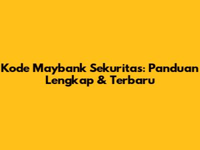 Kode Maybank Sekuritas: Panduan Lengkap & Terbaru