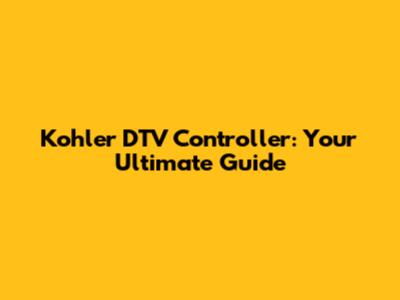 Kohler DTV Controller: Your Ultimate Guide