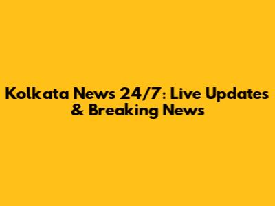 Kolkata News 24/7: Live Updates & Breaking News