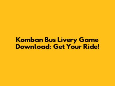 Komban Bus Livery Game Download: Get Your Ride!