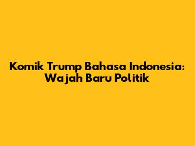 Komik Trump Bahasa Indonesia: Wajah Baru Politik