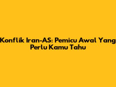 Konflik Iran-AS: Pemicu Awal Yang Perlu Kamu Tahu