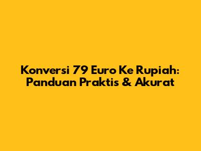Konversi 79 Euro Ke Rupiah: Panduan Praktis & Akurat