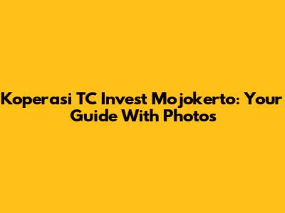 Koperasi TC Invest Mojokerto: Your Guide With Photos