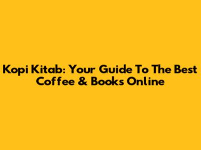 Kopi Kitab: Your Guide To The Best Coffee & Books Online