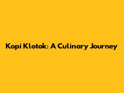 Kopi Klotok: A Culinary Journey