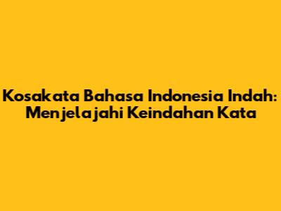 Kosakata Bahasa Indonesia Indah: Menjelajahi Keindahan Kata