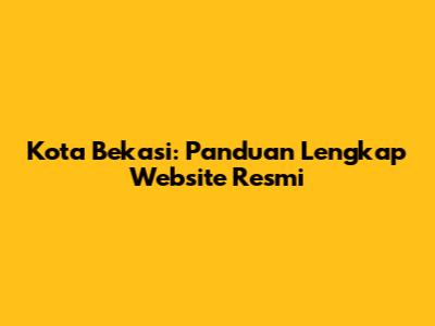Kota Bekasi: Panduan Lengkap Website Resmi