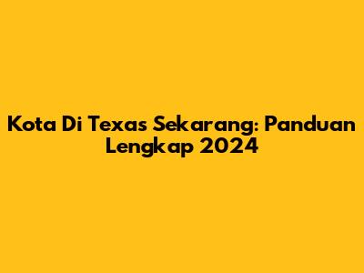 Kota Di Texas Sekarang: Panduan Lengkap 2024
