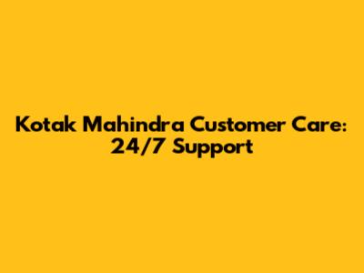 Kotak Mahindra Customer Care: 24/7 Support
