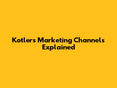 Kotler's Marketing Channels Explained