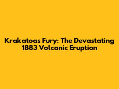 Krakatoa's Fury: The Devastating 1883 Volcanic Eruption