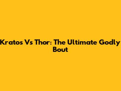 Kratos Vs Thor: The Ultimate Godly Bout