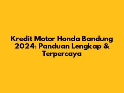 Kredit Motor Honda Bandung 2024: Panduan Lengkap & Terpercaya