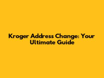Kroger Address Change: Your Ultimate Guide