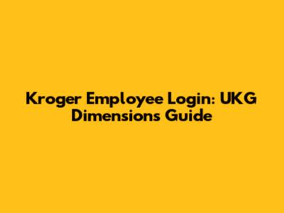Kroger Employee Login: UKG Dimensions Guide