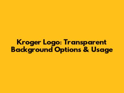 Kroger Logo: Transparent Background Options & Usage