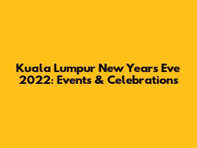 Kuala Lumpur New Year's Eve 2022: Events & Celebrations