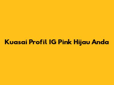 Kuasai Profil IG Pink Hijau Anda