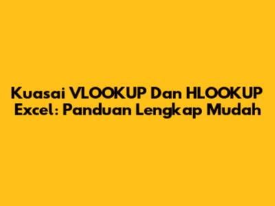 Kuasai VLOOKUP Dan HLOOKUP Excel: Panduan Lengkap Mudah