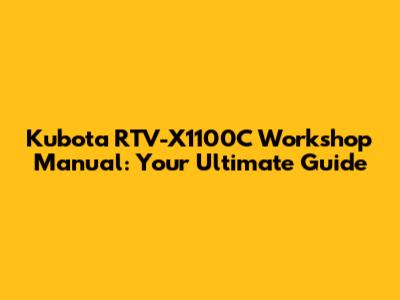 Kubota RTV-X1100C Workshop Manual: Your Ultimate Guide