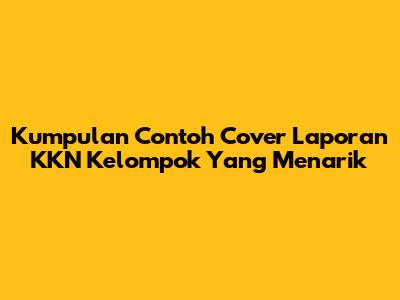 Kumpulan Contoh Cover Laporan KKN Kelompok Yang Menarik
