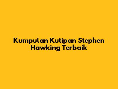 Kumpulan Kutipan Stephen Hawking Terbaik