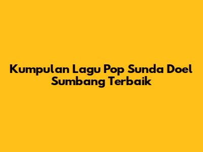 Kumpulan Lagu Pop Sunda Doel Sumbang Terbaik