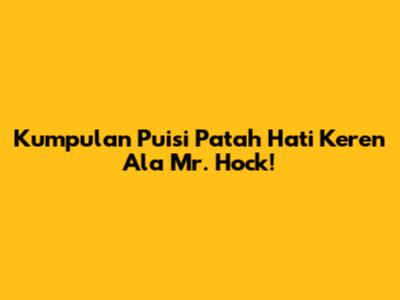 Kumpulan Puisi Patah Hati Keren Ala Mr. Hock!