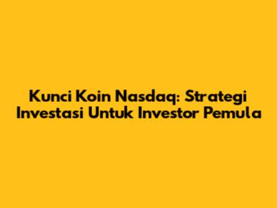 Kunci Koin Nasdaq: Strategi Investasi Untuk Investor Pemula