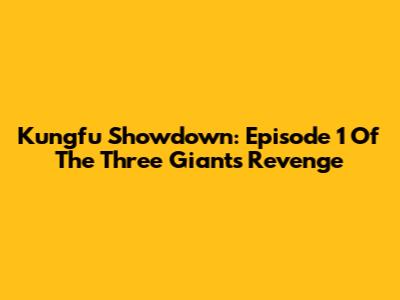 Kungfu Showdown: Episode 1 Of The Three Giants' Revenge