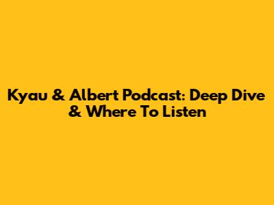 Kyau & Albert Podcast: Deep Dive & Where To Listen