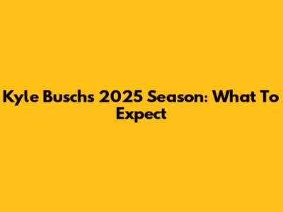 Kyle Busch's 2025 Season: What To Expect