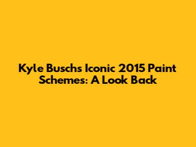 Kyle Busch's Iconic 2015 Paint Schemes: A Look Back