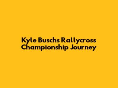 Kyle Busch's Rallycross Championship Journey